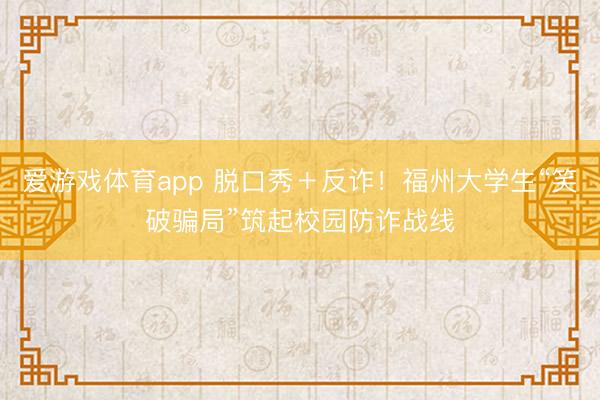 爱游戏体育app 脱口秀＋反诈！福州大学生“笑破骗局”筑起校园防诈战线