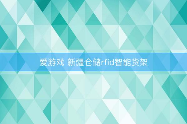 爱游戏 新疆仓储rfid智能货架