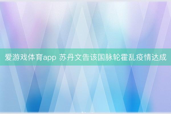 爱游戏体育app 苏丹文告该国脉轮霍乱疫情达成