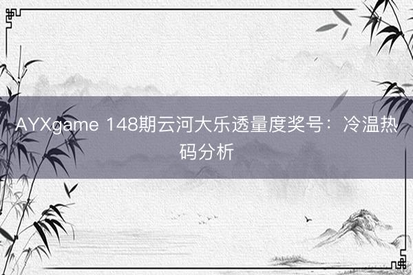 AYXgame 148期云河大乐透量度奖号:冷温热码分析