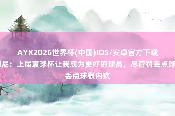 AYX2026世界杯(中国)IOS/安卓官方下载 琼阿梅尼：上届寰球杯让我成为更好的球员，尽管罚丢点球很内疚