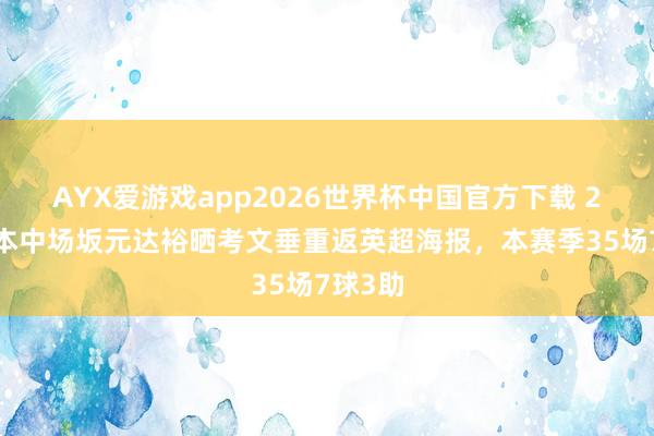 AYX爱游戏app2026世界杯中国官方下载 29岁日本中场坂元达裕晒考文垂重返英超海报，本赛季35场7球3助
