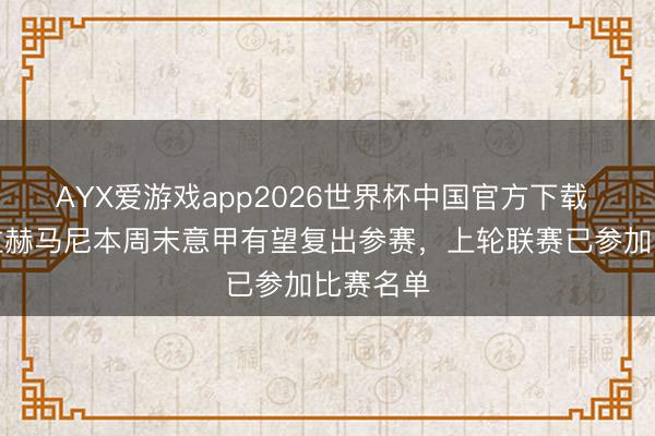AYX爱游戏app2026世界杯中国官方下载 米体：拉赫马尼本周末意甲有望复出参赛，上轮联赛已参加比赛名单