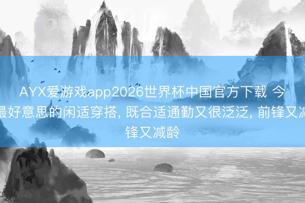 AYX爱游戏app2026世界杯中国官方下载 今夏最好意思的闲适穿搭, 既合适通勤又很泛泛, 前锋又减龄