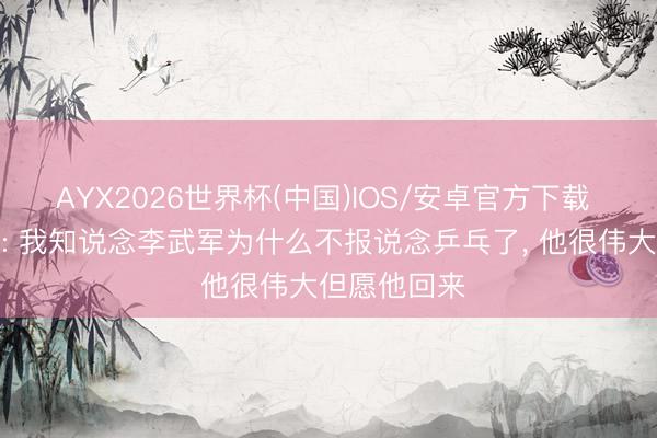 AYX2026世界杯(中国)IOS/安卓官方下载 意大利名记: 我知说念李武军为什么不报说念乒乓了, 他很伟大但愿他回来